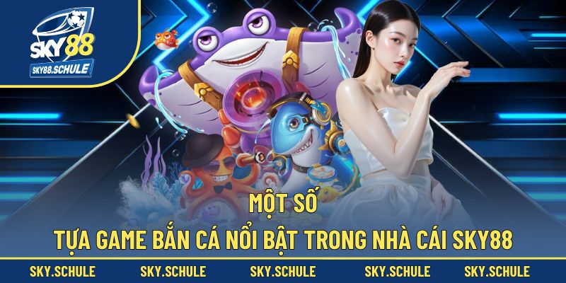 Một số game bắn cá hot nhất trong nhà cái ngày nay