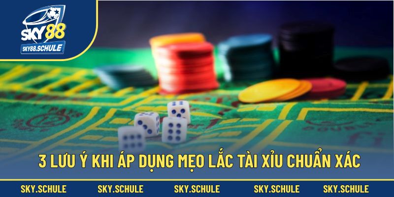 3 lưu ý khi áp dụng mẹo lắc tài xỉu chuẩn xác