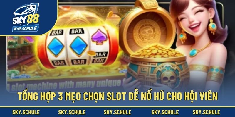 Tổng hợp 3 mẹo chọn slot dễ nổ hũ cho hội viên Tổng hợp 3 mẹo chọn slot dễ nổ hũ cho hội viên