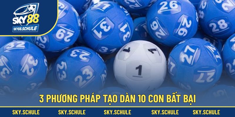 3 phương pháp tạo dàn 10 con bất bại