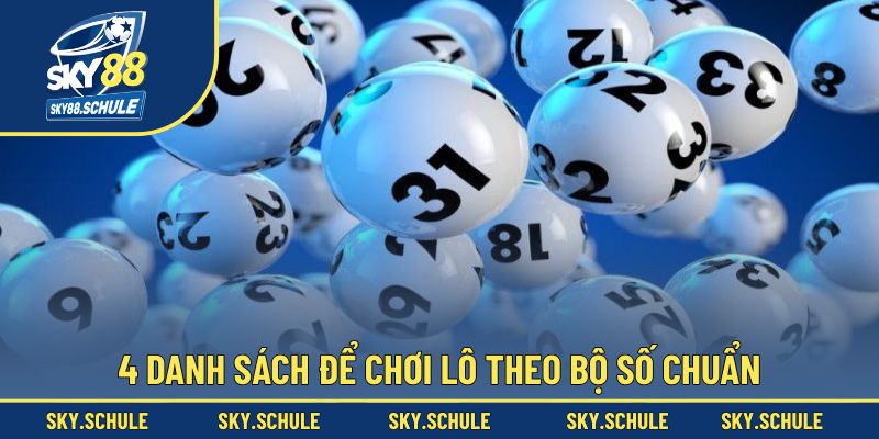 4 danh sách để chơi lô theo bộ số chuẩn 4 danh sách để chơi lô theo bộ số chuẩn