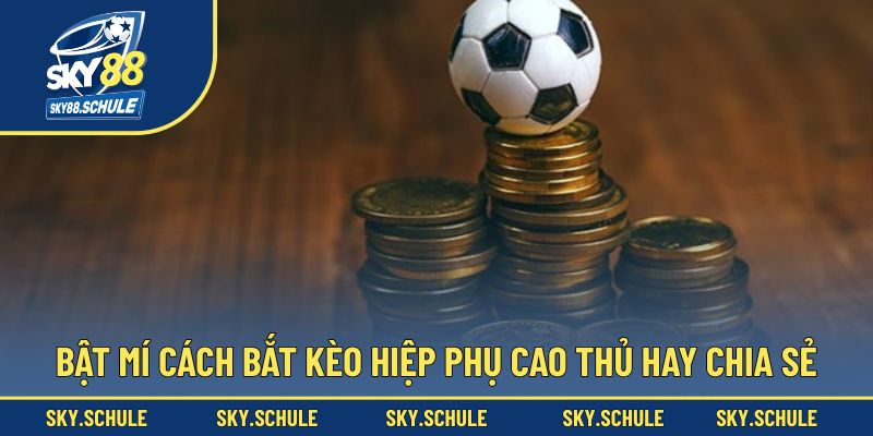 Cách bắt kèo hiệp phụ thắng lớn dễ dàng