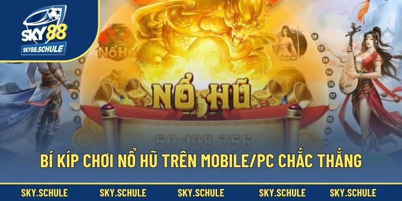 Bí kíp chơi nổ hũ trên mobile/PC chắc thắng
