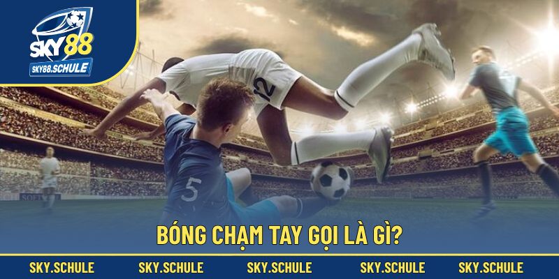 Bóng chạm tay gọi là gì?