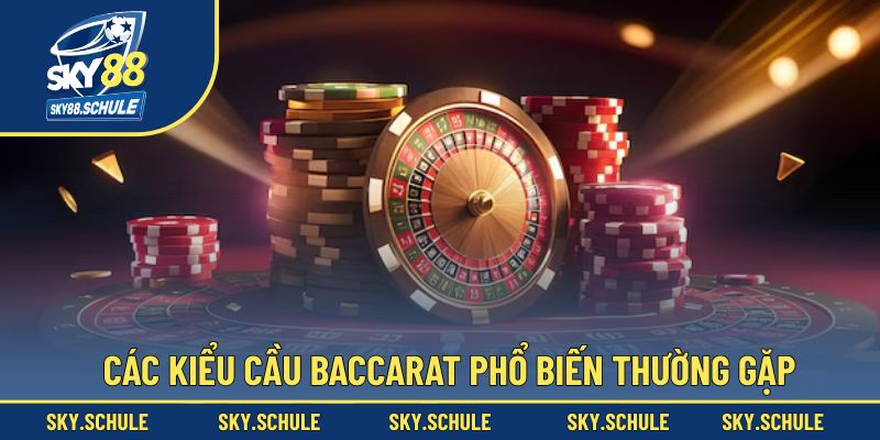 Những dạng cầu Baccarat phổ biến hay bắt gặp