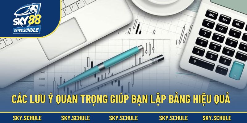 Các lưu ý quan trọng giúp bạn lập bảng hiệu quả