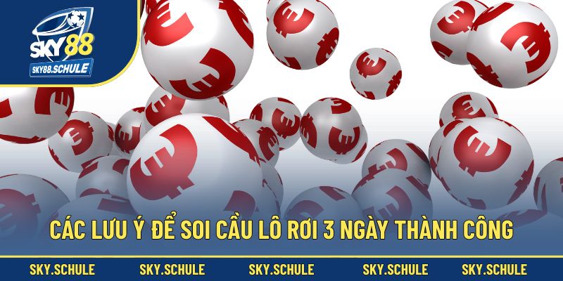 Các lưu ý để soi cầu lô rơi 3 ngày thành công