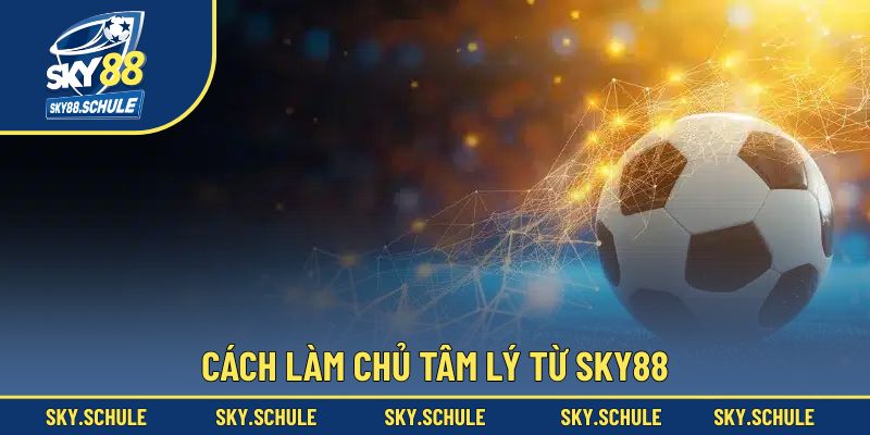 Cách làm chủ tâm lý từ Sky88