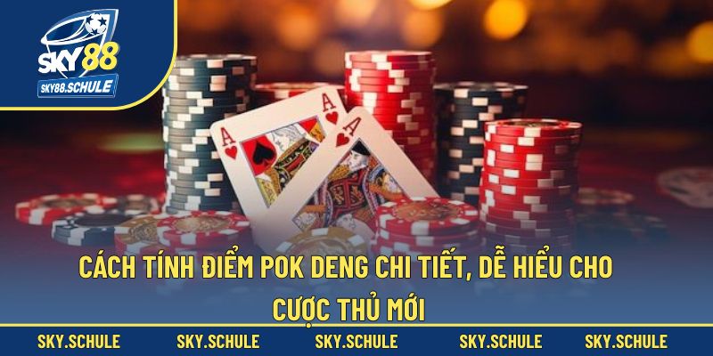 Cách tính điểm Pok Deng chi tiết, dễ hiểu cho cược thủ mới Cách tính điểm Pok Deng chi tiết, dễ hiểu cho cược thủ mới