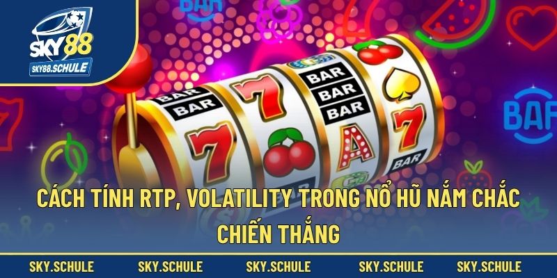 Cách tính RTP, Volatility trong nổ hũ nắm chắc chiến thắng Cách tính RTP, Volatility trong nổ hũ nắm chắc chiến thắng