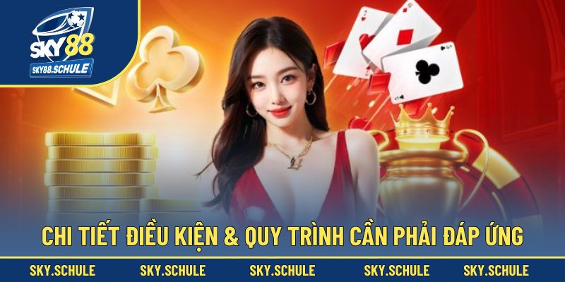 Chi tiết điều kiện & quy trình cần phải đáp ứng