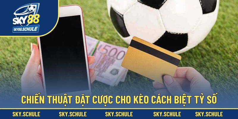 Chiến thuật để cược hiệu quả kèo tỷ số