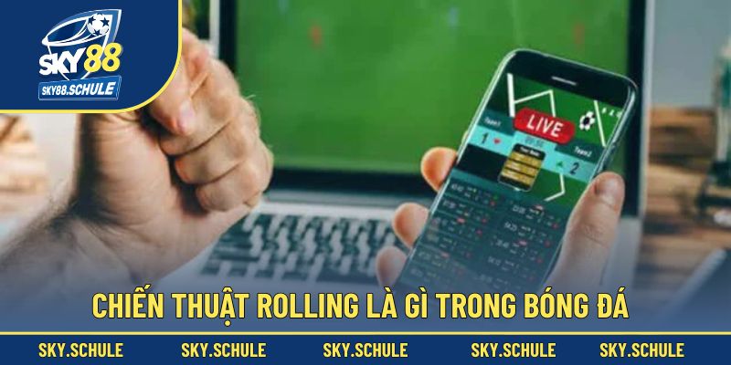 Triển khai chiến thuật rolling dễ dàng chiến thắng Triển khai chiến thuật rolling dễ dàng chiến thắng