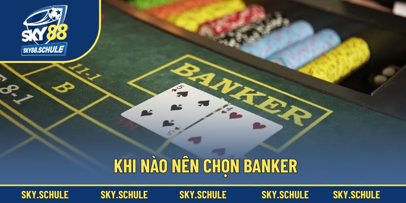 Khi nào nên chọn Banker Khi nào nên chọn Banker