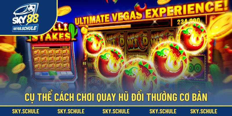 Cụ thể cách chơi quay hũ đổi thưởng cơ bản