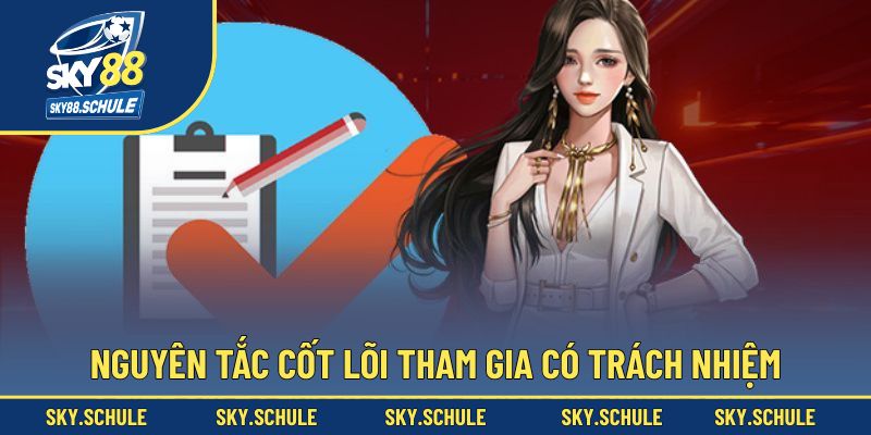 Cụ thể nguyên tắc cốt lõi tham gia có trách nhiệm