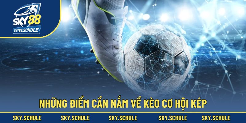Những điểm cần nắm về kèo cơ hội kép Những điểm cần nắm về kèo cơ hội kép