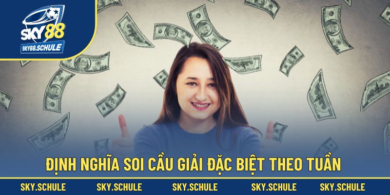 Định nghĩa soi cầu giải đặc biệt theo tuần đơn giản Định nghĩa soi cầu giải đặc biệt theo tuần đơn giản