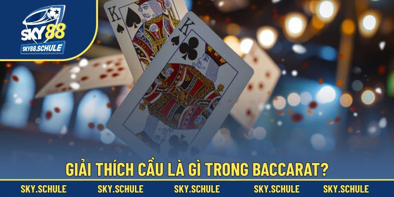 Khái niệm về cầu trong Baccarat và cách hiểu đúng