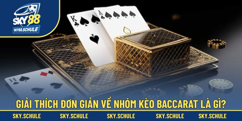 Hiểu nhóm kèo trong Baccarat là gì?