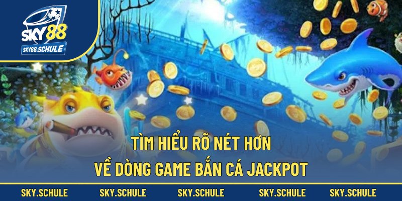Tìm hiểu rõ nét hơn về dòng game bắn cá Jackpot Tìm hiểu rõ nét hơn về dòng game bắn cá Jackpot