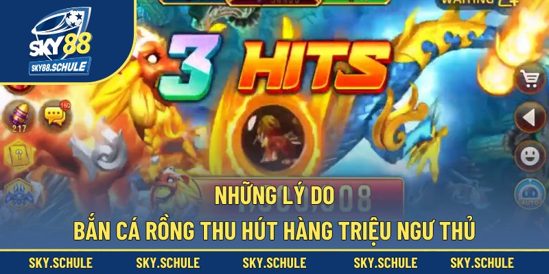Những lý do bắn cá rồng thu hút hàng triệu ngư thủ Những lý do bắn cá rồng thu hút hàng triệu ngư thủ
