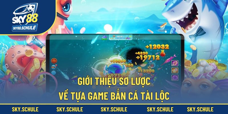 Giới thiệu sơ lược về tựa game bắn cá Tài Lộc Giới thiệu sơ lược về tựa game bắn cá Tài Lộc