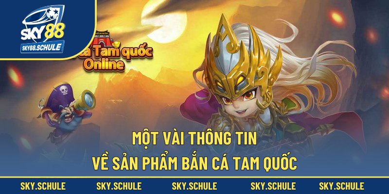 Một vài thông tin về sản phẩm bắn cá Tam Quốc Một vài thông tin về sản phẩm bắn cá Tam Quốc