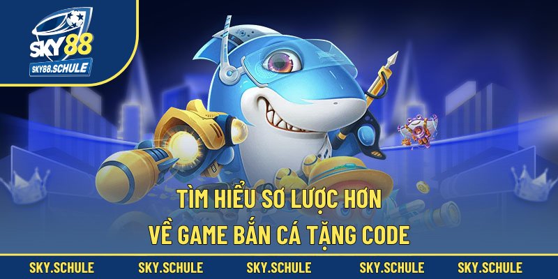 Tìm hiểu sơ lược hơn về game bắn cá tặng code Tìm hiểu sơ lược hơn về game bắn cá tặng code