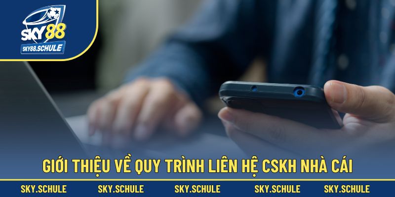 Giới thiệu về quy trình liên hệ CSKH nhà cái