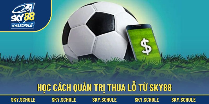 Học cách quản trị thua lỗ từ Sky88 Học cách quản trị thua lỗ từ Sky88