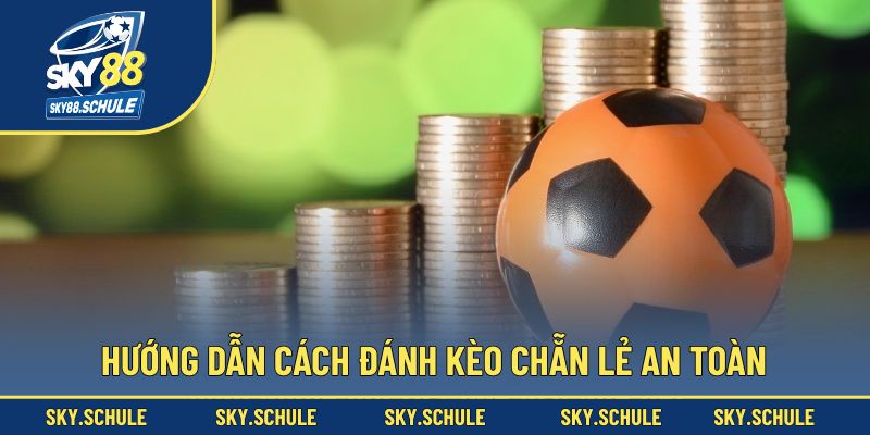 Hướng dẫn thực hiện cách đánh kèo chẵn lẻ an toàn Hướng dẫn thực hiện cách đánh kèo chẵn lẻ an toàn