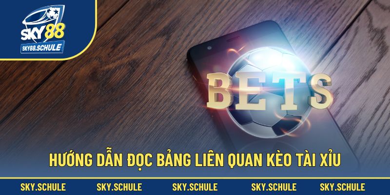 Hướng dẫn đọc bảng liên quan kèo Tài Xỉu Hướng dẫn đọc bảng liên quan kèo Tài Xỉu