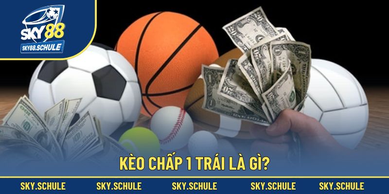 Kèo chấp 1 trái là gì? Kèo chấp 1 trái là gì?