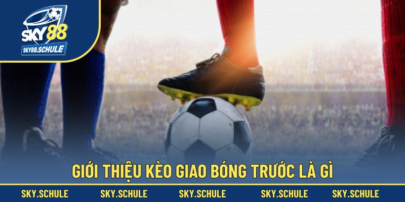 Sơ lược về tỷ lệ kèo giao bóng trước là gì Sơ lược về tỷ lệ kèo giao bóng trước là gì