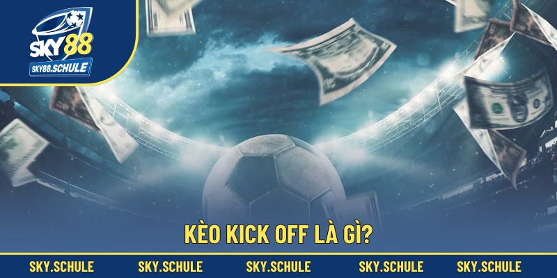 Kèo kick off là gì? Kèo kick off là gì?