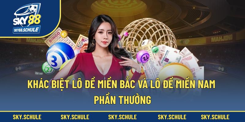 Khác biệt lô đề miền Bắc và lô đề miền Nam phần thưởng Khác biệt lô đề miền Bắc và lô đề miền Nam phần thưởng