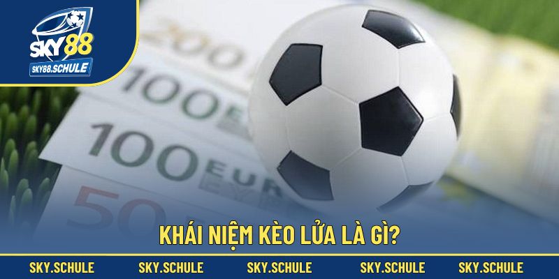 Khái niệm kèo lửa là gì? Khái niệm kèo lửa là gì?