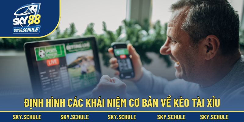 Định hình các khái niệm cơ bản về kèo Tài Xỉu Định hình các khái niệm cơ bản về kèo Tài Xỉu