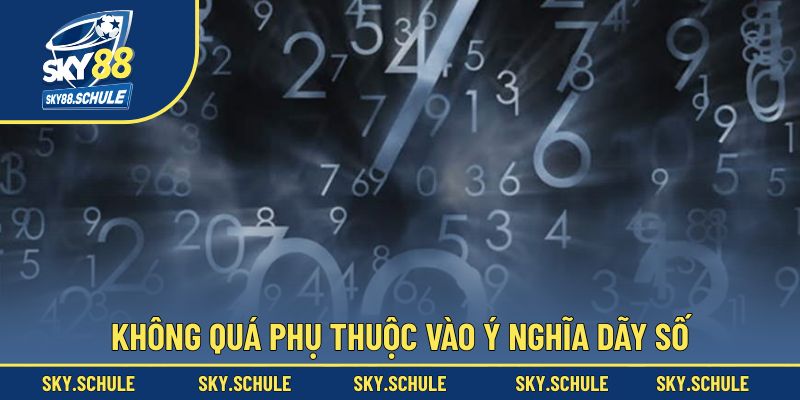 Không quá phụ thuộc vào ý nghĩa dãy số