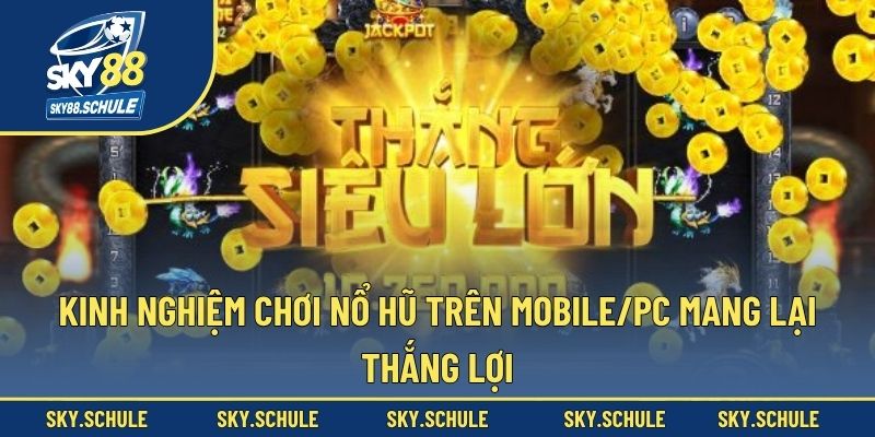 Kinh nghiệm chơi nổ hũ trên mobile/PC mang lại thắng lợi Kinh nghiệm chơi nổ hũ trên mobile/PC mang lại thắng lợi