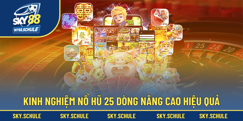 Kinh nghiệm nổ hũ 25 dòng nâng cao hiệu quả Kinh nghiệm nổ hũ 25 dòng nâng cao hiệu quả