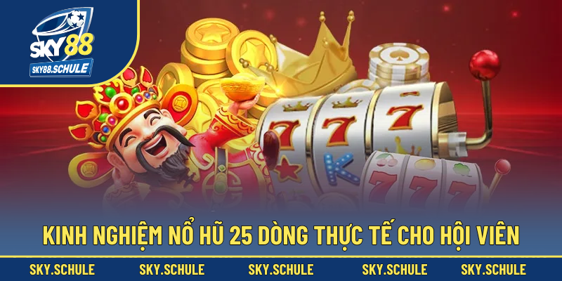 Kinh nghiệm nổ hũ 25 dòng thực tế cho hội viên Kinh nghiệm nổ hũ 25 dòng thực tế cho hội viên