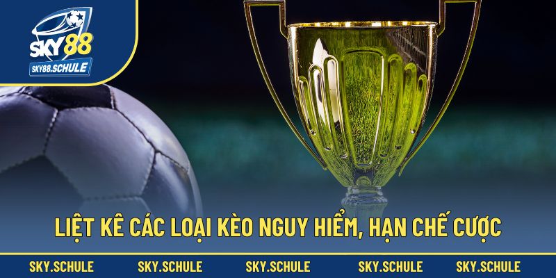 Liệt kê các loại kèo nguy hiểm, hạn chế cược Liệt kê các loại kèo nguy hiểm, hạn chế cược