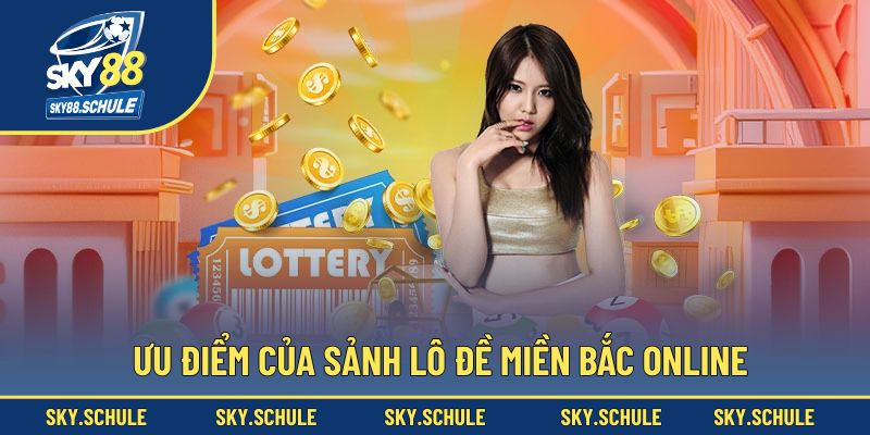 Ưu điểm của sảnh lô đề miền Bắc online Ưu điểm của sảnh lô đề miền Bắc online