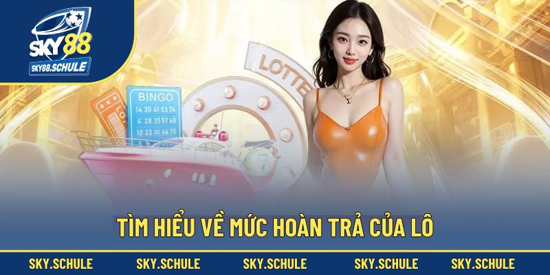 Tìm hiểu về mức hoàn trả của lô Tìm hiểu về mức hoàn trả của lô