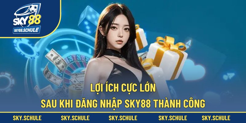 Lợi ích cực lớn sau khi đăng nhập sky88 thành công