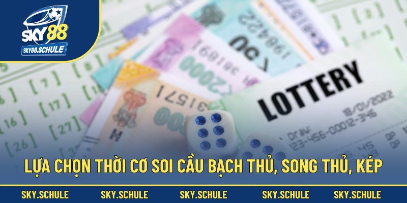 Lựa chọn thời cơ soi cầu bạch thủ, song thủ, kép