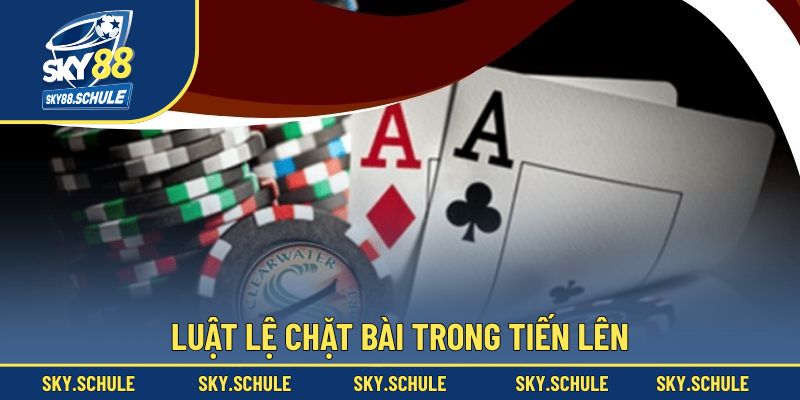 Những nét chính về luật chặt tiến lên Những nét chính về luật chặt tiến lên
