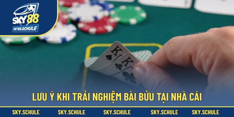 Lưu ý khi trải nghiệm bài bửu tại nhà cái